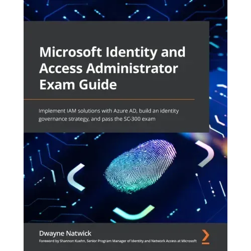 Microsoft Identity and Access Administrator Exam Guide: Implement IAM solutions with Azure AD, build an identity governance strategy, and pass the SC-
