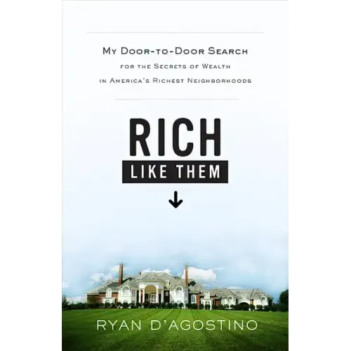 Rich Like Them: My Door-To-Door Search for the Secrets of Wealth in America's Richest Neighborhoods