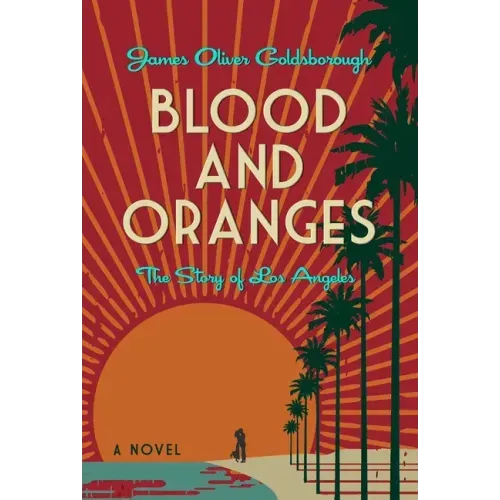 Blood and Oranges: The Story of Los Angeles: A Novel