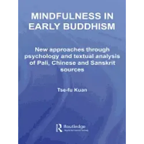 Mindfulness in Early Buddhism: New Approaches Through Psychology and Textual Analysis of Pali, Chinese and Sanskrit Sources