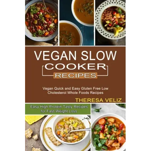 Vegan Slow Cooker Recipes: Vegan Quick and Easy Gluten Free Low Cholesterol Whole Foods Recipes (Easy High Protein Tasty Recipes for Fast Weight Loss)