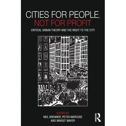 Cities for People, Not for Profit: Critical Urban Theory and the Right to the City