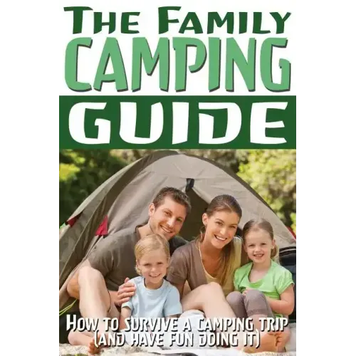 The Family Camping Guide: How to Survive a Camping Trip (and Have Fun Doing It)