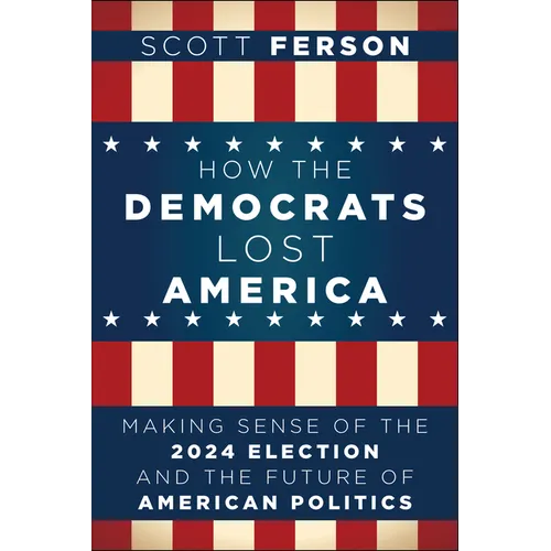 How the Democrats Lost America: Making Sense of the 2024 Election and the Future of American Politics