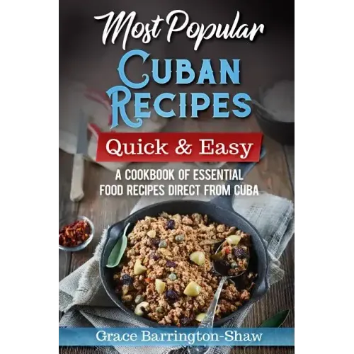 Most Popular Cuban Recipes - Quick & Easy: A Cookbook of Essential Food Recipes Direct From Cuba