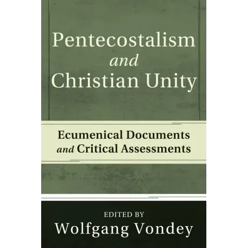 Pentecostalism and Christian Unity: Ecumenical Documents and Critical Assessments