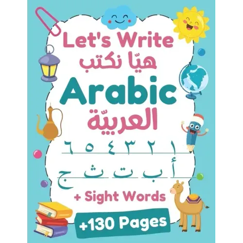 Let's Write Arabic: Letters Tracing Workbook For Preschoolers, Learn How to Write Arabic Letters and Numbers +130 Practice Pages