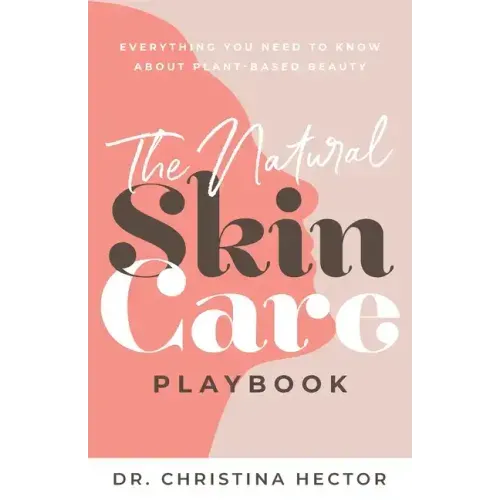 The Natural Skin Care Playbook: Everything You Need to Know About Plant-Based Beauty
