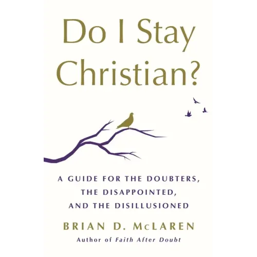 Do I Stay Christian?: A Guide for the Doubters, the Disappointed, and the Disillusioned