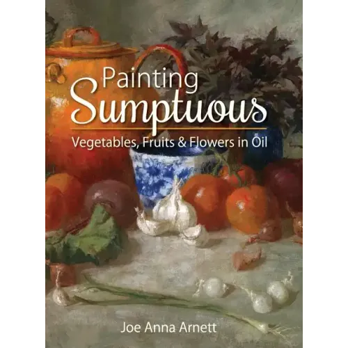 Painting Sumptuous Vegetables, Fruits & Flowers in Oil