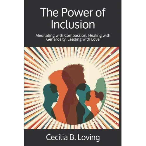 The Power of Inclusion: Meditating with Compassion, Healing with Generosity, Leading with Love