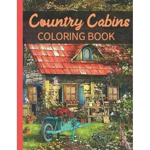 Country Cabins Coloring Book: A Coloring Book with Charming Houses, Beautiful Landscapes, Peaceful Nature Scenes, Charming Farm... Coloring Book for