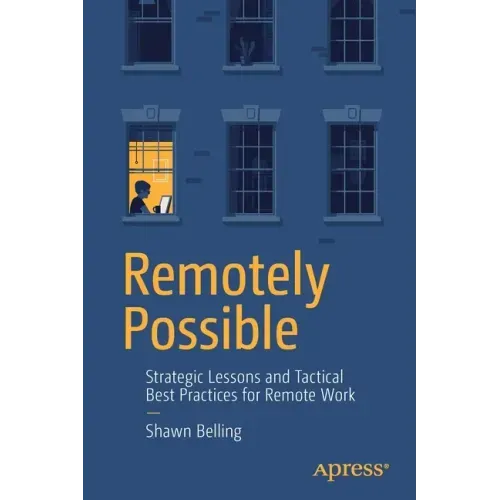 Remotely Possible: Strategic Lessons and Tactical Best Practices for Remote Work
