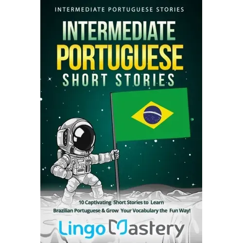 Intermediate Portuguese Short Stories: 10 Captivating Short Stories to Learn Brazilian Portuguese & Grow Your Vocabulary the Fun Way!