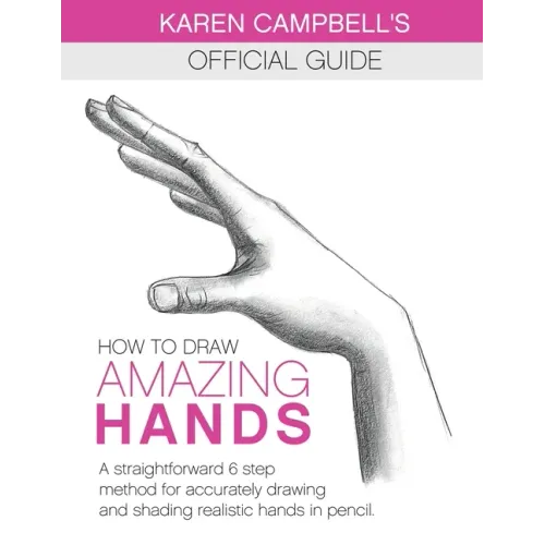 How to Draw AMAZING Hands: A Straightforward 6 Step Method for Accurately Drawing and Shading Realistic Hands in Pencil.