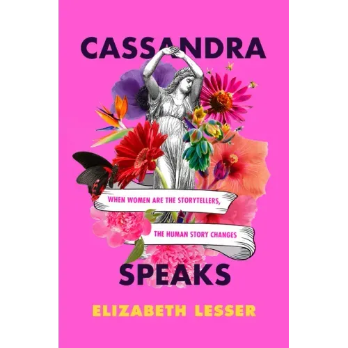 Cassandra Speaks: When Women Are the Storytellers, the Human Story Changes