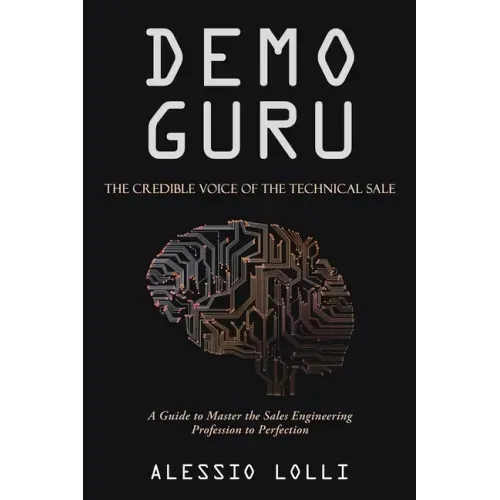 Demo Guru: the Credible Voice of the Technical Sale: A Guide to Master the Sales Engineering Profession to Perfection