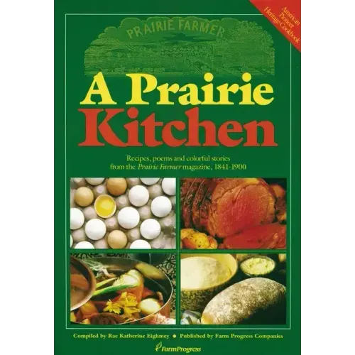 A Prairie Kitchen: Recipes, Poems and Colorful Stories from the Prairie Farmer Magazine, 1841-1900