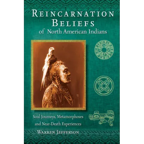 Reincarnation Beliefs of North American Indians: Soul Journeys, Metamorphoses and Near-Death Experiences