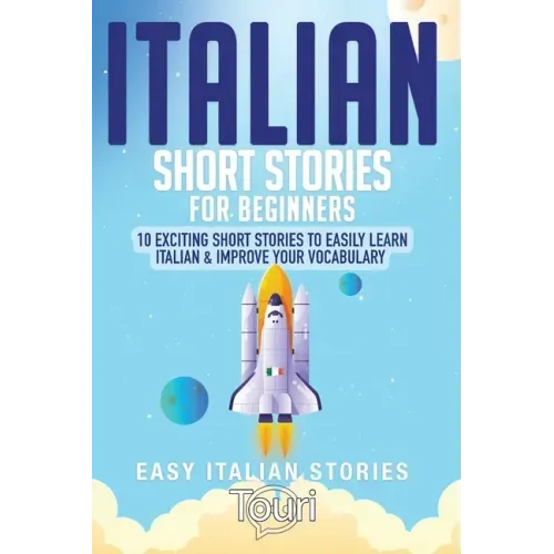 Italian Short Stories for Beginners: 10 Exciting Short Stories to Easily Learn Italian & Improve Your Vocabulary