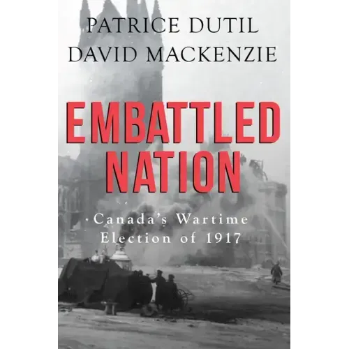 Embattled Nation: Canada's Wartime Election of 1917