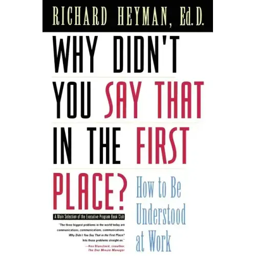 Why Didn't You Say That in the First Place?: How to Be Understood at Work