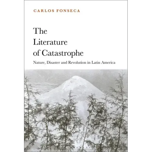 The Literature of Catastrophe: Nature, Disaster and Revolution in Latin America