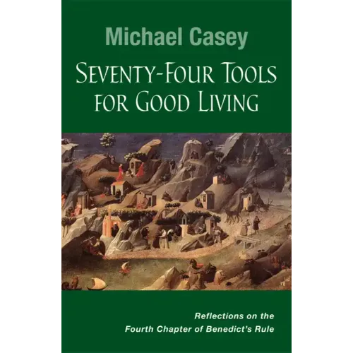 Seventy-Four Tools for Good Living: Reflections on the Fourth Chapter of Benedict's Rule
