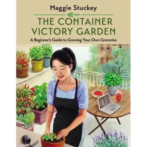 The Container Victory Garden: A Beginner's Guide to Growing Your Own Groceries