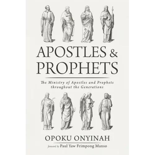 Apostles and Prophets: The Ministry of Apostles and Prophets Throughout the Generations