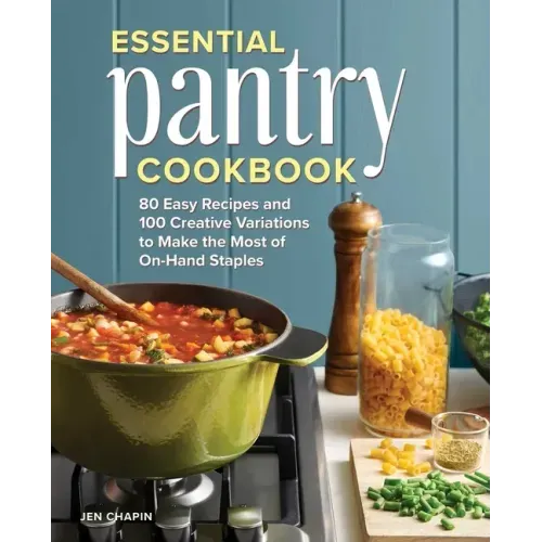 Essential Pantry Cookbook: 80 Easy Recipes and 100 Creative Variations to Make the Most of On-Hand Staples