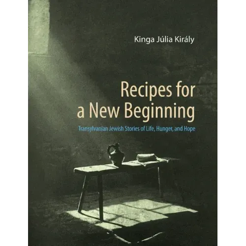 Recipes for a New Beginning: Transylvanian Jewish Stories of Life, Hunger, and Hope