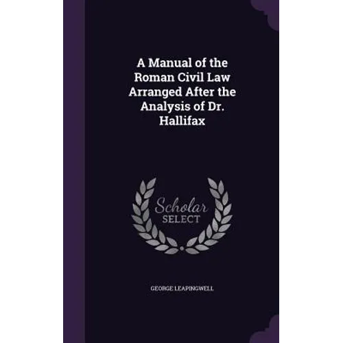 A Manual of the Roman Civil Law Arranged After the Analysis of Dr. Hallifax