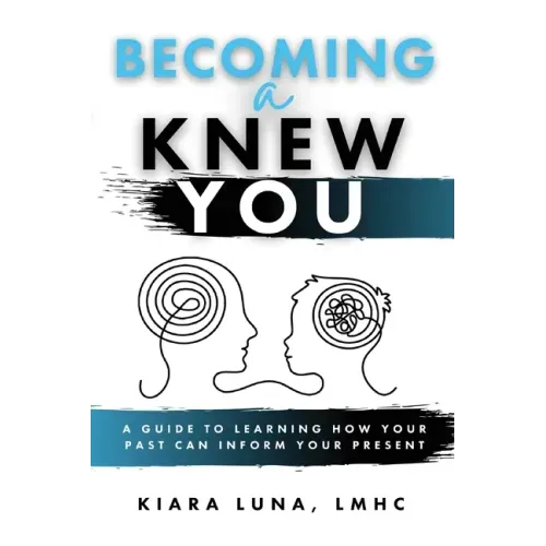 Becoming A Knew You: A Guide to Learn How Your Past Can Inform Your Present