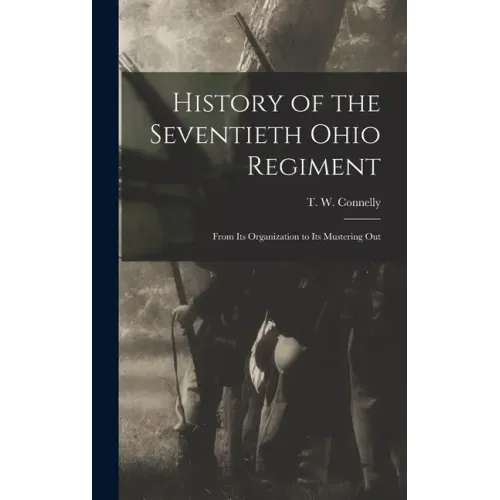 History of the Seventieth Ohio Regiment: From Its Organization to Its Mustering Out