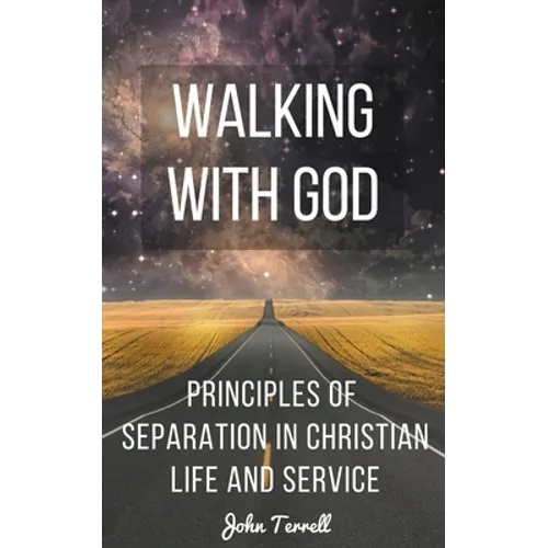 Walking With God: Principles of Separation in Christian Life and Service
