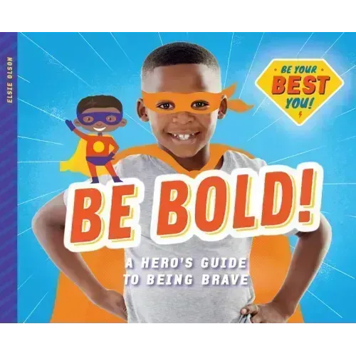 Be Bold!: A Hero's Guide to Being Brave: A Hero's Guide to Being Brave