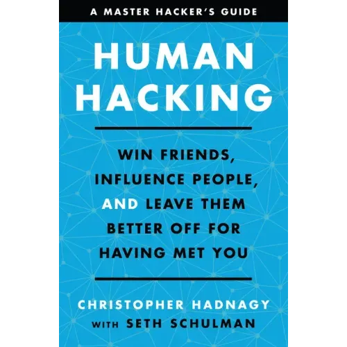 Human Hacking: Win Friends, Influence People, and Leave Them Better Off for Having Met You