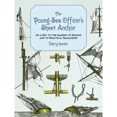 The Young Sea Officer's Sheet Anchor: Or a Key to the Leading of Rigging and to Practical Seamanship