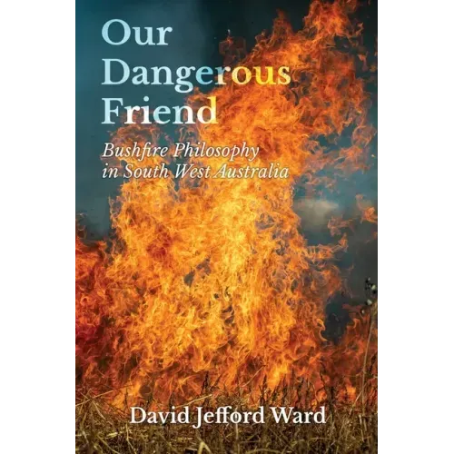 Our Dangerous Friend: Bushfire Philosophy in South West Australia