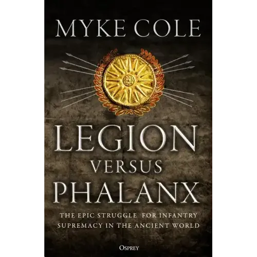 Legion Versus Phalanx: The Epic Struggle for Infantry Supremacy in the Ancient World