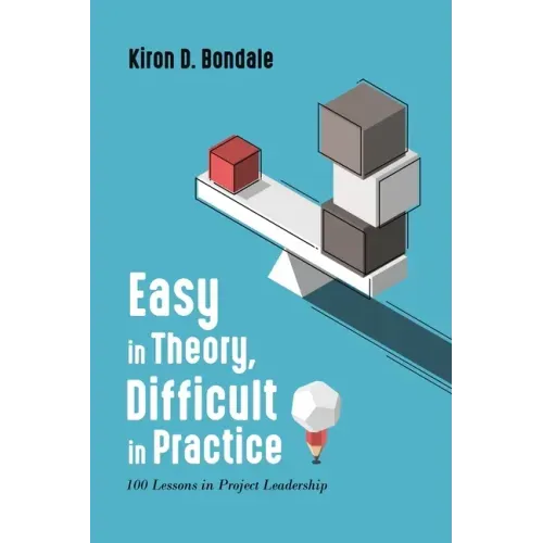 Easy in Theory, Difficult in Practice: 100 Lessons in Project Leadership