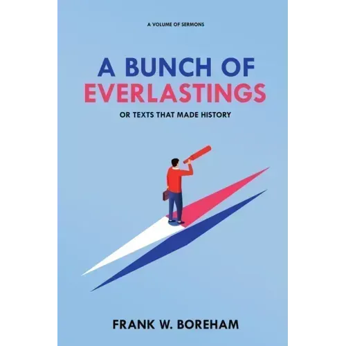 A Bunch of Everlastings, or Texts That Made History: A Volume of Sermons