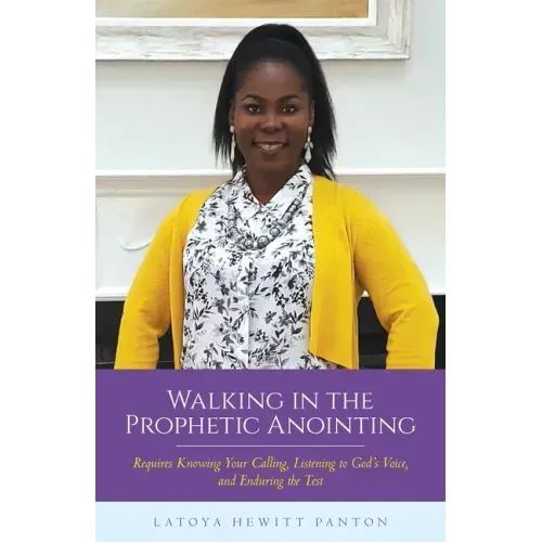 Walking in the Prophetic Anointing: Requires Knowing Your Calling, Listening to God's Voice, and Enduring the Test