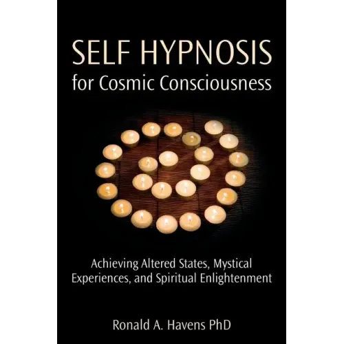 Self Hypnosis for Cosmic Consciousness: Achieving Altered States, Mystical Experiences, and Spiritual Enlightenment