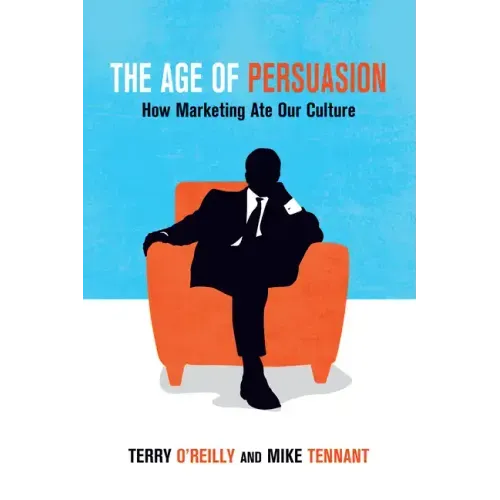 The Age of Persuasion: How Marketing Ate Our Culture