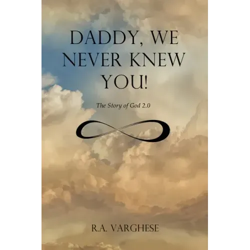 Daddy, We Never Knew You!: The Story of God 2.0