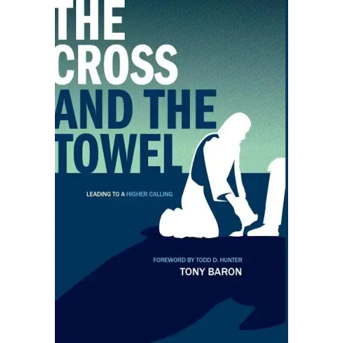 The Cross and the Towel: Leading to a Higher Calling