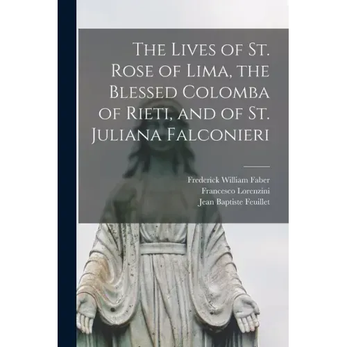 The Lives of St. Rose of Lima, the Blessed Colomba of Rieti, and of St. Juliana Falconieri