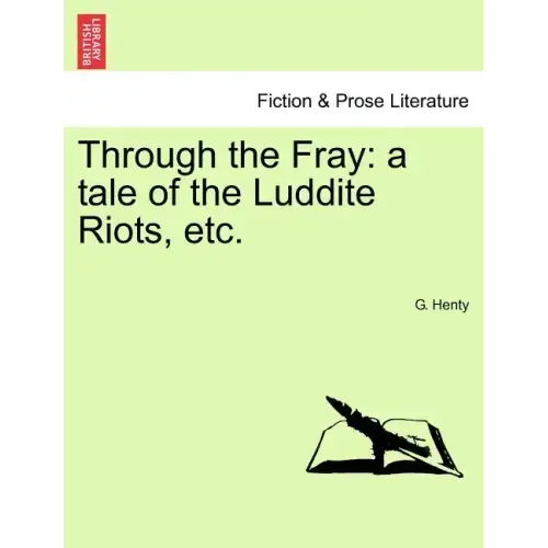 Through the Fray: A Tale of the Luddite Riots, Etc.